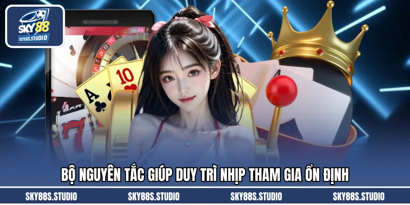 Bộ nguyên tắc giúp duy trì nhịp tham gia ổn định