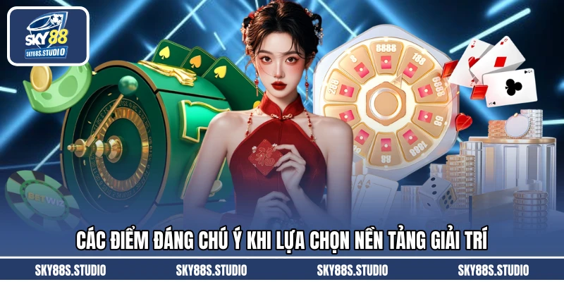 Các điểm đáng chú ý khi lựa chọn nền tảng giải trí