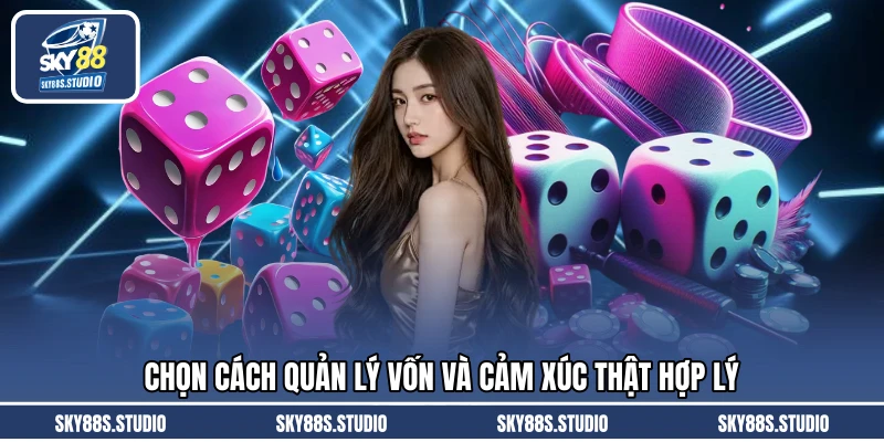 Chọn cách quản lý vốn và cảm xúc thật hợp lý