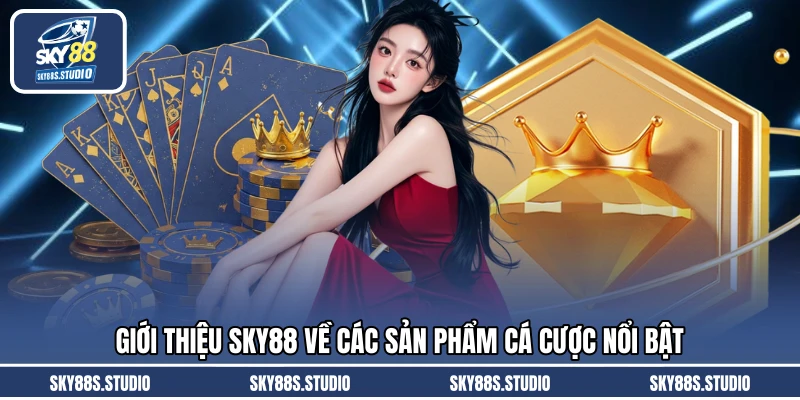 Giới thiệu SKY88 về các sản phẩm cá cược nổi bật