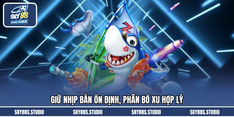 Giữ nhịp bắn ổn định, phân bổ xu hợp lý