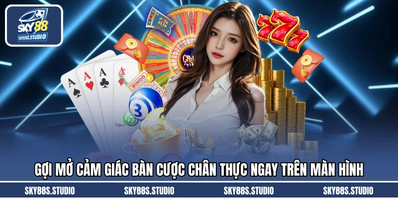 Gợi mở cảm giác bàn cược chân thực ngay trên màn hình