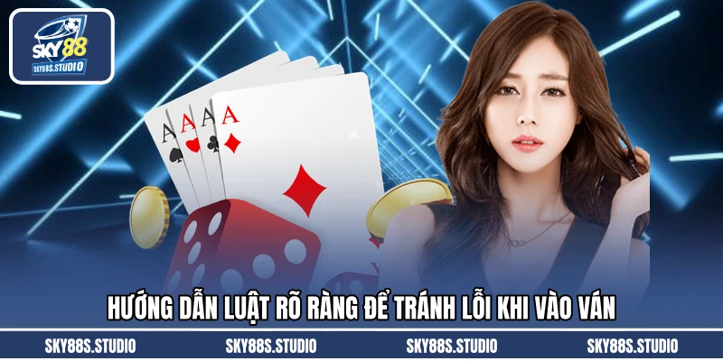 Hướng dẫn luật rõ ràng để tránh lỗi khi vào ván