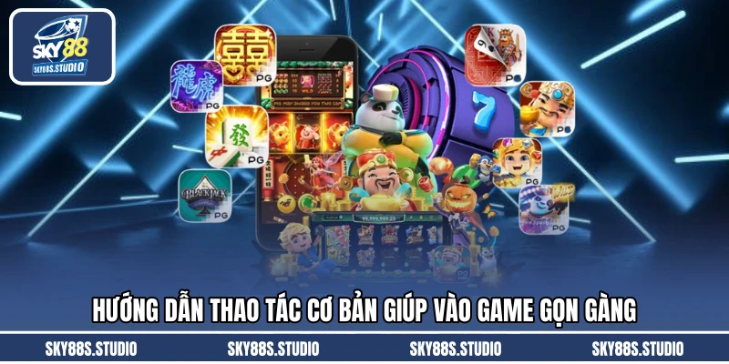 Hướng dẫn thao tác cơ bản giúp vào game gọn gàng