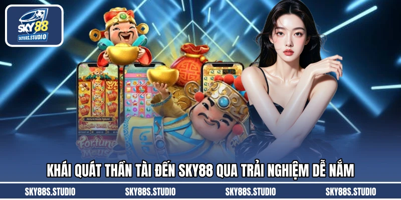 Khái quát Thần Tài Đến SKY88 qua trải nghiệm dễ nắm