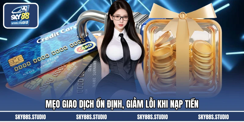 Mẹo giao dịch ổn định, giảm lỗi khi nạp tiền