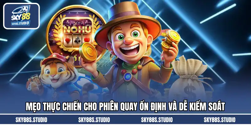 Mẹo thực chiến cho phiên quay ổn định và dễ kiểm soát