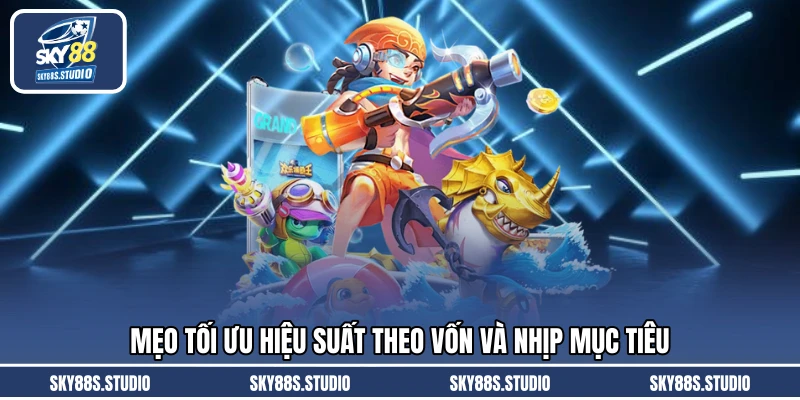 Mẹo tối ưu hiệu suất theo vốn và nhịp mục tiêu