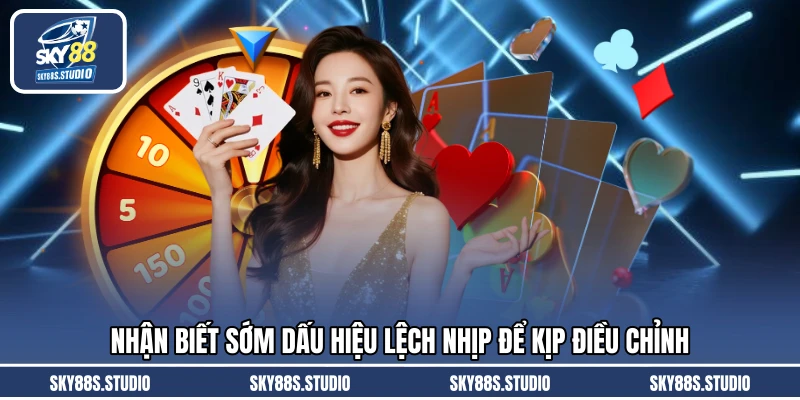 Nhận biết sớm dấu hiệu lệch nhịp để kịp điều chỉnh