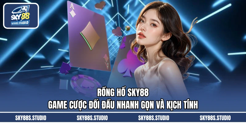 Rồng Hổ SKY88 - Game Cược Đối Đầu Nhanh Gọn Và Kịch Tính
